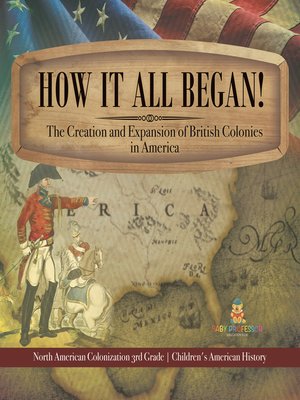 cover image of How It All Began! the Creation and Expansion of British Colonies in America--North American Colonization 3rd Grade--Children's American History